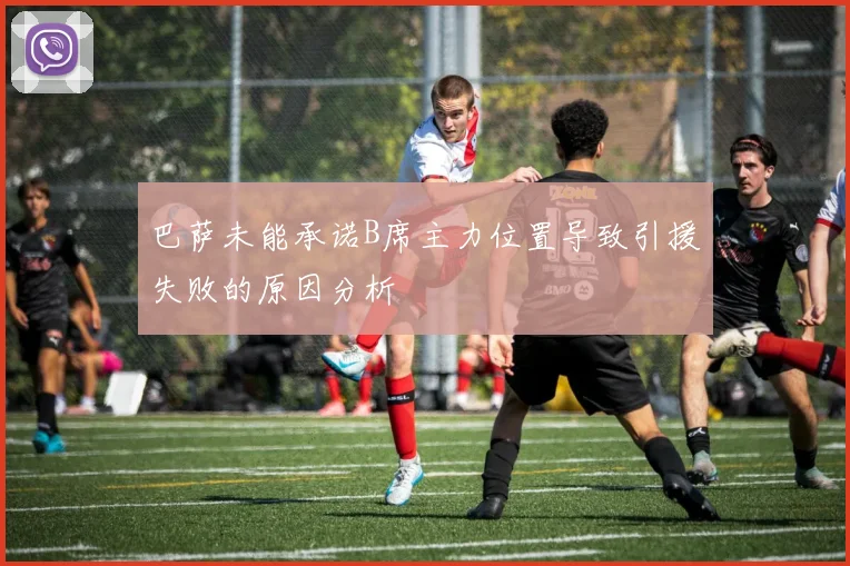 巴萨未能承诺B席主力位置导致引援失败的原因分析